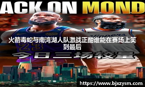 火箭毒蛇与南湾湖人队激战正酣谁能在赛场上笑到最后