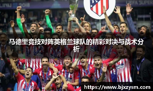 马德里竞技对阵英格兰球队的精彩对决与战术分析